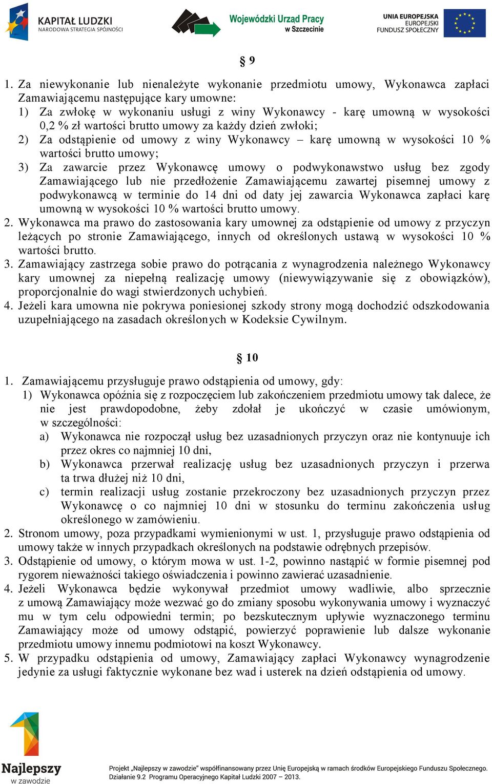 podwykonawstwo usług bez zgody Zamawiającego lub nie przedłożenie Zamawiającemu zawartej pisemnej umowy z podwykonawcą w terminie do 14 dni od daty jej zawarcia Wykonawca zapłaci karę umowną w