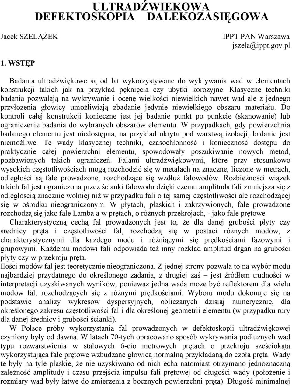 Klasyczne techniki badania pozwalają na wykrywanie i ocenę wielkości niewielkich nawet wad ale z jednego przyłożenia głowicy umożliwiają zbadanie jedynie niewielkiego obszaru materiału.