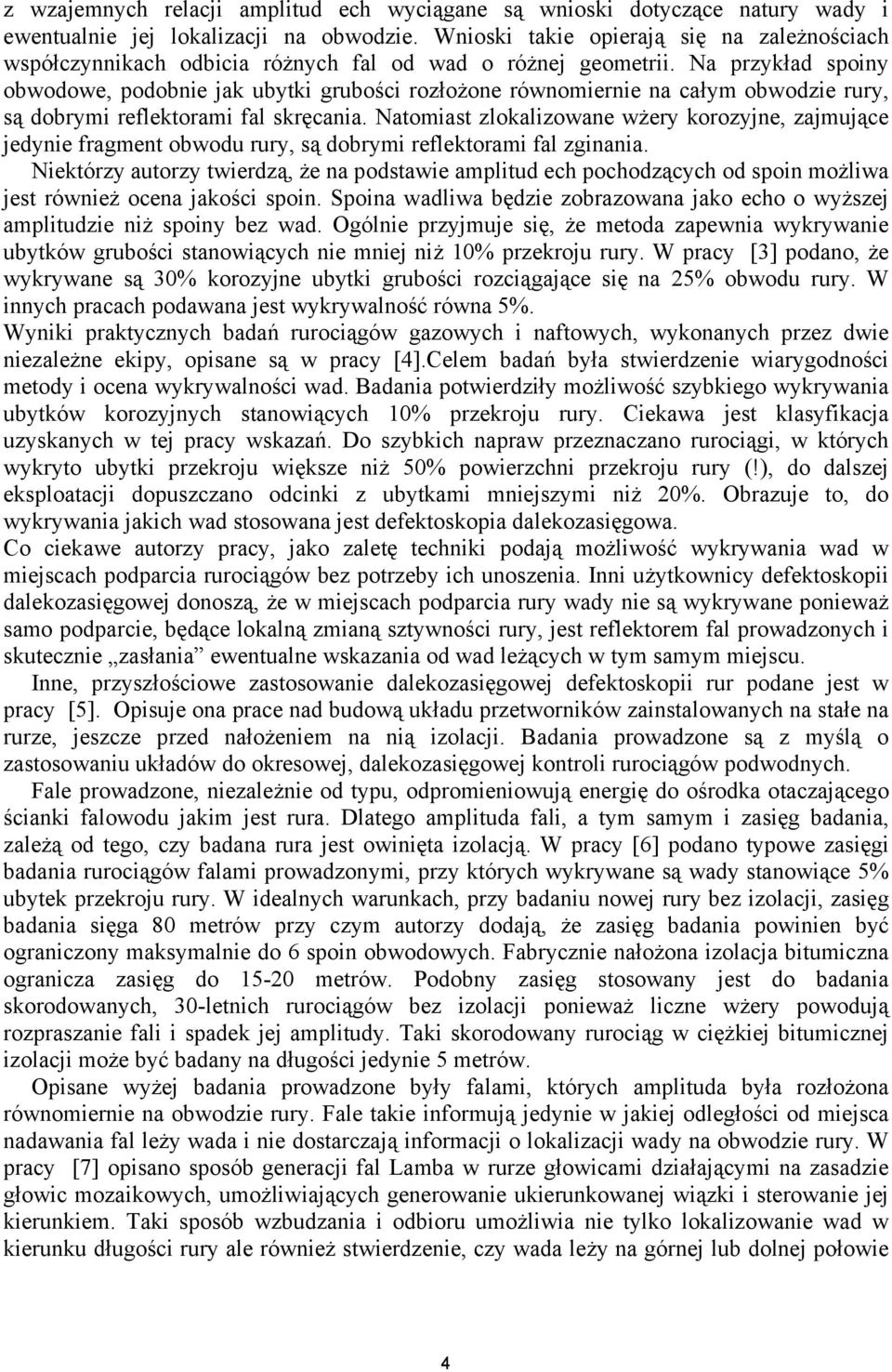 Na przykład spoiny obwodowe, podobnie jak ubytki grubości rozłożone równomiernie na całym obwodzie rury, są dobrymi reflektorami fal skręcania.