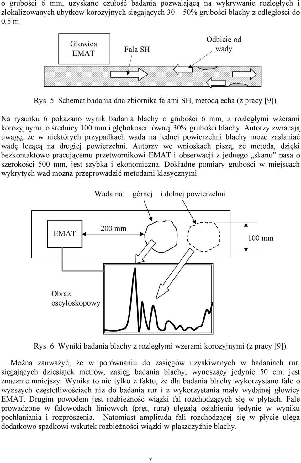 Na rysunku 6 pokazano wynik badania blachy o grubości 6 mm, z rozległymi wżerami korozyjnymi, o średnicy 100 mm i głębokości równej 30% grubości blachy.