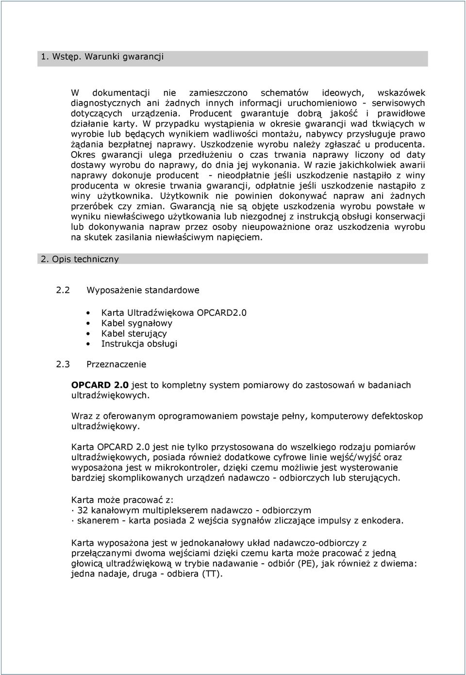 W przypadku wystąpienia w okresie gwarancji wad tkwiących w wyrobie lub będących wynikiem wadliwości montażu, nabywcy przysługuje prawo żądania bezpłatnej naprawy.