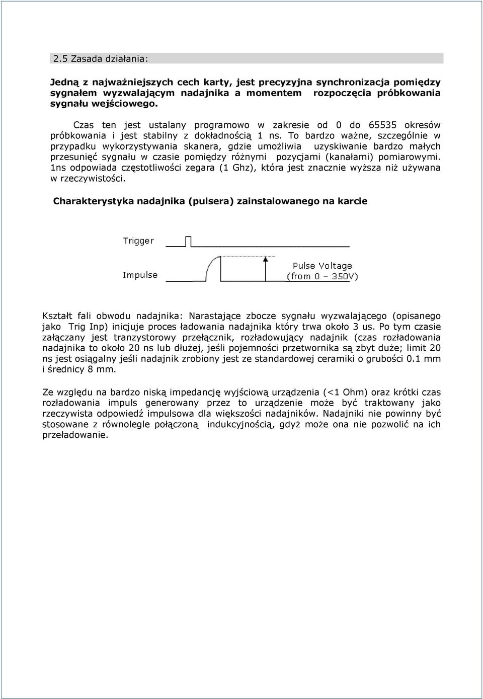 To bardzo ważne, szczególnie w przypadku wykorzystywania skanera, gdzie umożliwia uzyskiwanie bardzo małych przesunięć sygnału w czasie pomiędzy różnymi pozycjami (kanałami) pomiarowymi.
