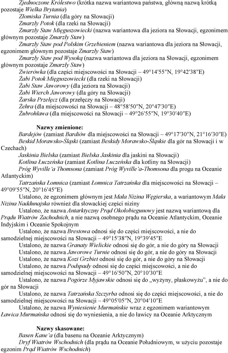 pozostaje Zmarzły Staw) Zmarzły Staw pod Wysoką (nazwa wariantowa dla jeziora na Słowacji, egzonimem głównym pozostaje Zmarzły Staw) Zwierówka (dla części miejscowości na Słowacji 49 14 55 N, 19 42