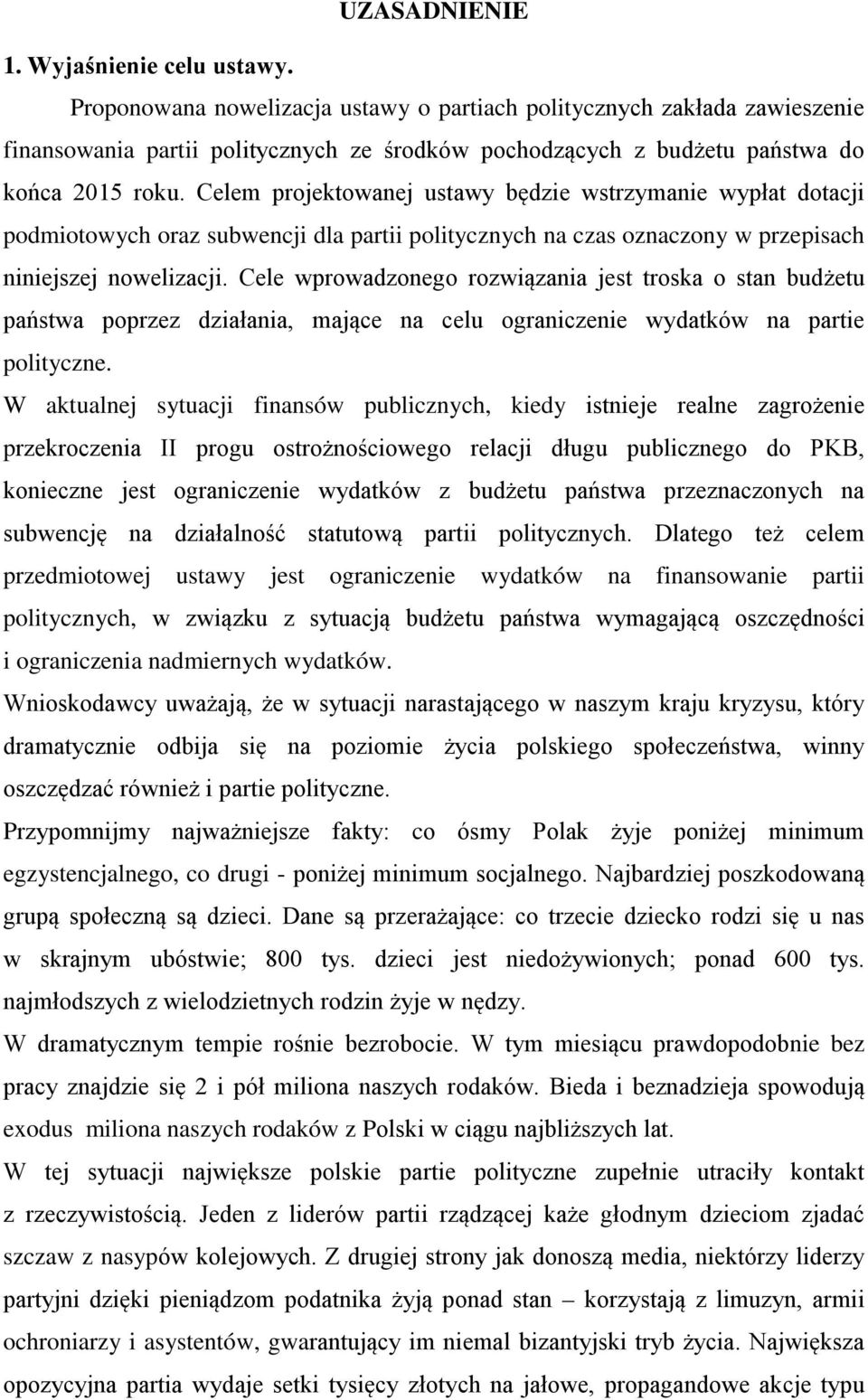 Celem projektowanej ustawy będzie wstrzymanie wypłat dotacji podmiotowych oraz subwencji dla partii politycznych na czas oznaczony w przepisach niniejszej nowelizacji.