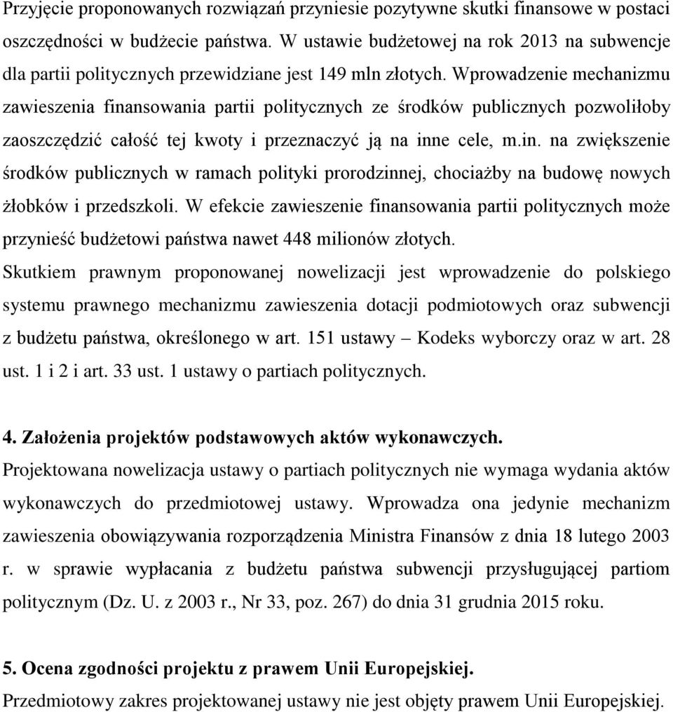 Wprowadzenie mechanizmu zawieszenia finansowania partii politycznych ze środków publicznych pozwoliłoby zaoszczędzić całość tej kwoty i przeznaczyć ją na inne cele, m.in. na zwiększenie środków publicznych w ramach polityki prorodzinnej, chociażby na budowę nowych żłobków i przedszkoli.