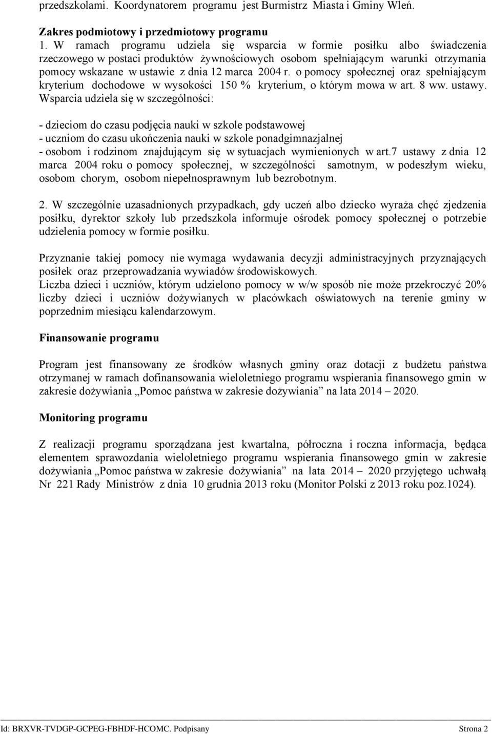 o pomocy społecznej oraz spełniającym kryterium dochodowe w wysokości 150 % kryterium, o którym mowa w art. 8 ww. ustawy.