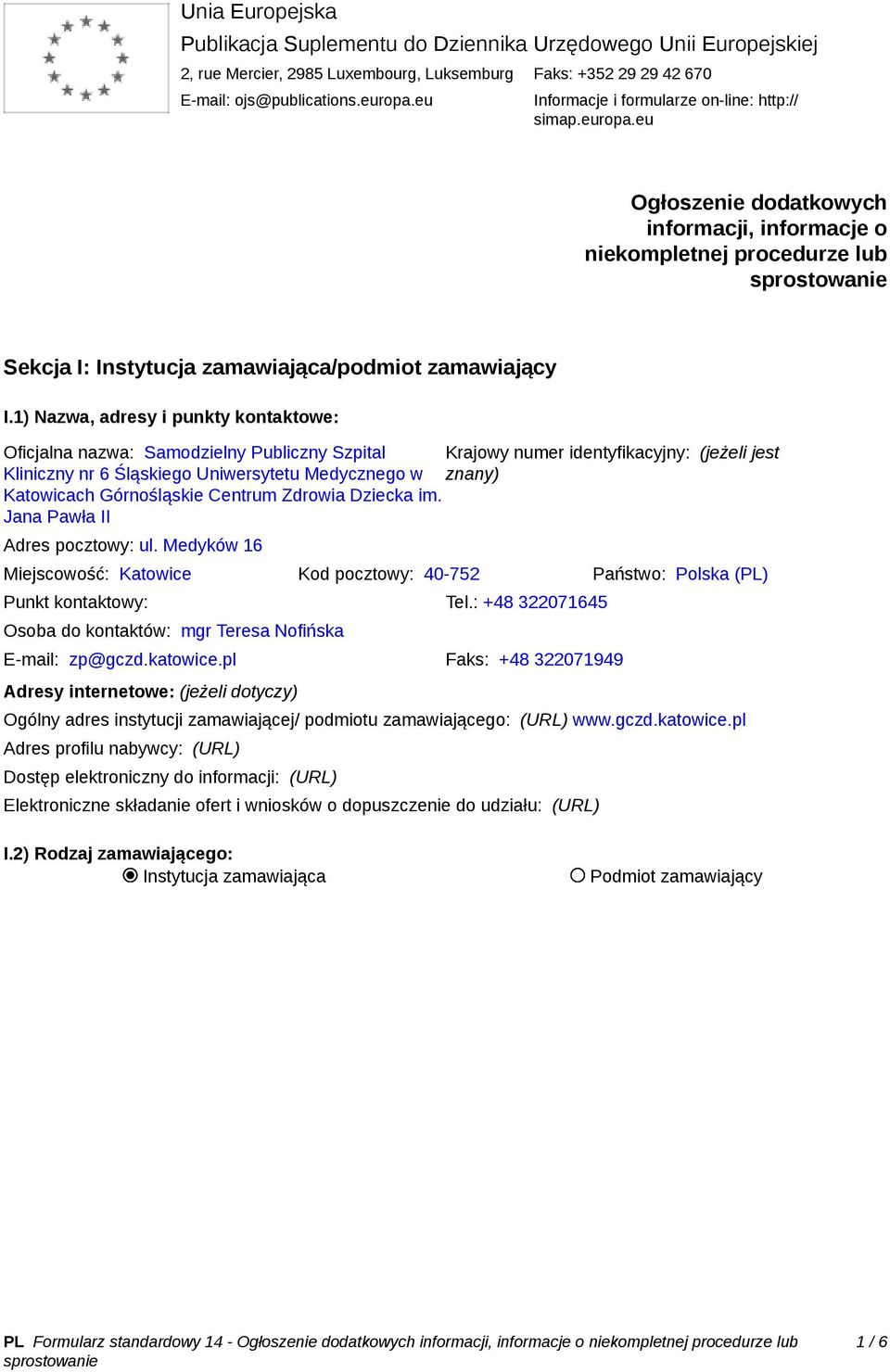 1) Nazwa, adresy i punkty kontaktowe: Oficjalna nazwa: Samodzielny Publiczny Szpital Krajowy numer identyfikacyjny: (jeżeli jest Kliniczny nr 6 Śląskiego Uniwersytetu Medycznego w znany) Katowicach