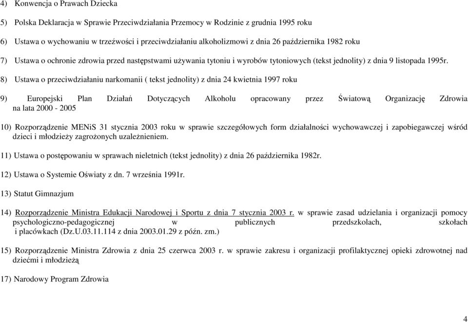 8) Ustawa o przeciwdziałaniu narkomanii ( tekst jednolity) z dnia 24 kwietnia 1997 roku 9) Europejski Plan Działań Dotyczących Alkoholu opracowany przez Światową Organizację Zdrowia na lata 2000-2005