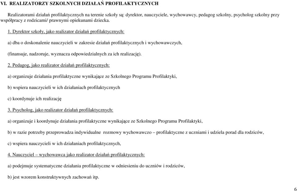 Dyrektor szkoły, jako realizator działań profilaktycznych: a) dba o doskonalenie nauczycieli w zakresie działań profilaktycznych i wychowawczych, (finansuje, nadzoruje, wyznacza odpowiedzialnych za