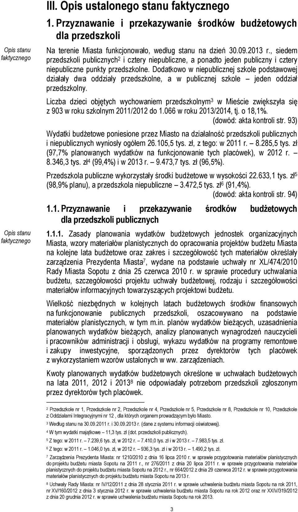 , siedem przedszkoli publicznych 2 i cztery niepubliczne, a ponadto jeden publiczny i cztery niepubliczne punkty przedszkolne.
