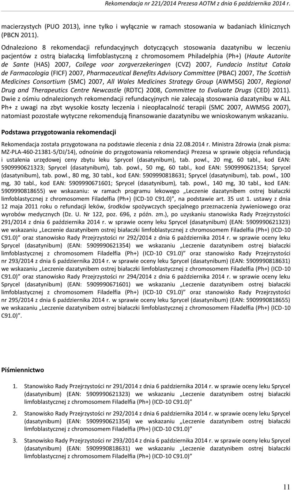 2007, College voor zorgverzekeringen (CVZ) 2007, Fundacio Institut Catala de Farmacologia (FICF) 2007, Pharmaceutical Benefits Advisory Committee (PBAC) 2007, The Scottish Medicines Consortium (SMC)