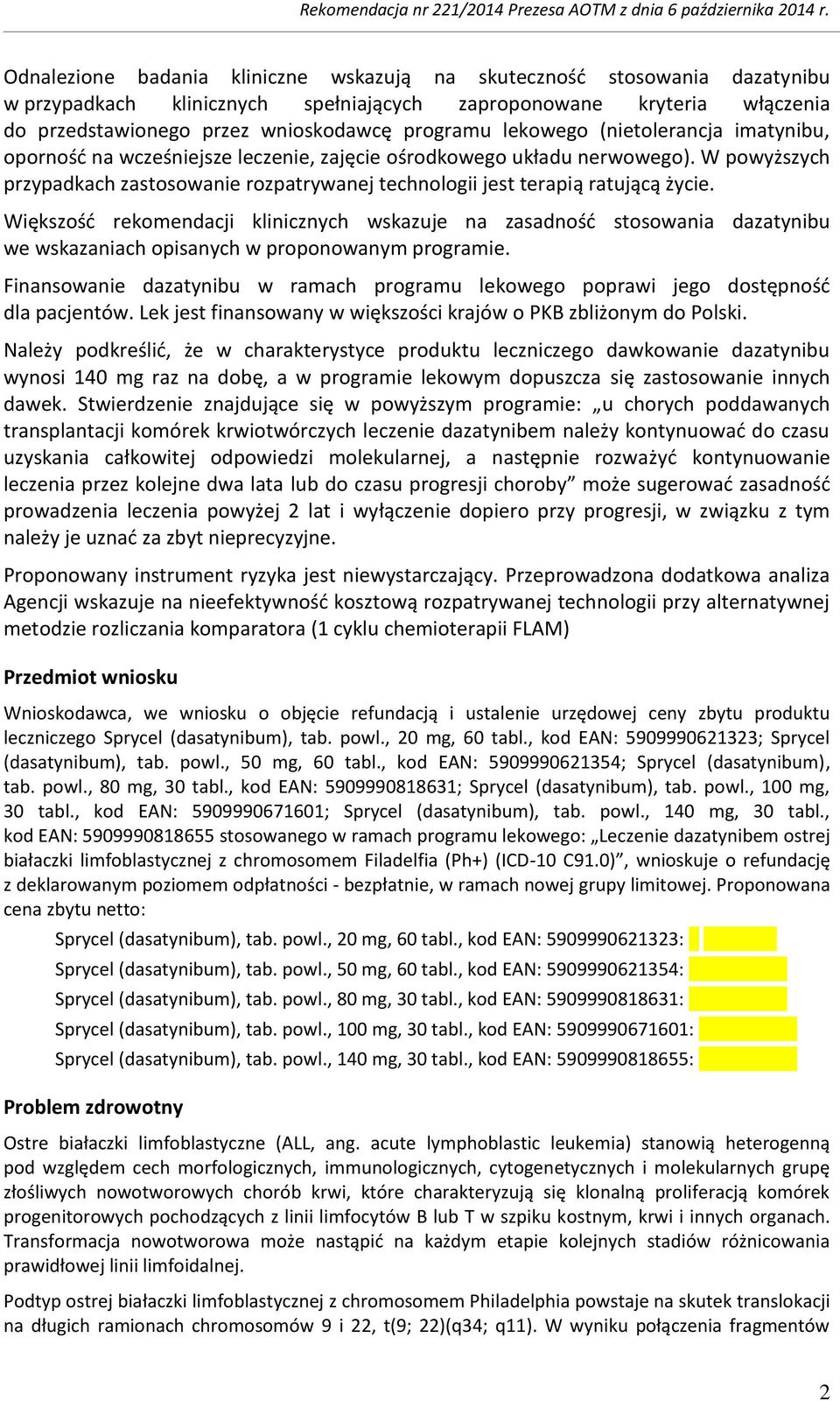 W powyższych przypadkach zastosowanie rozpatrywanej technologii jest terapią ratującą życie.