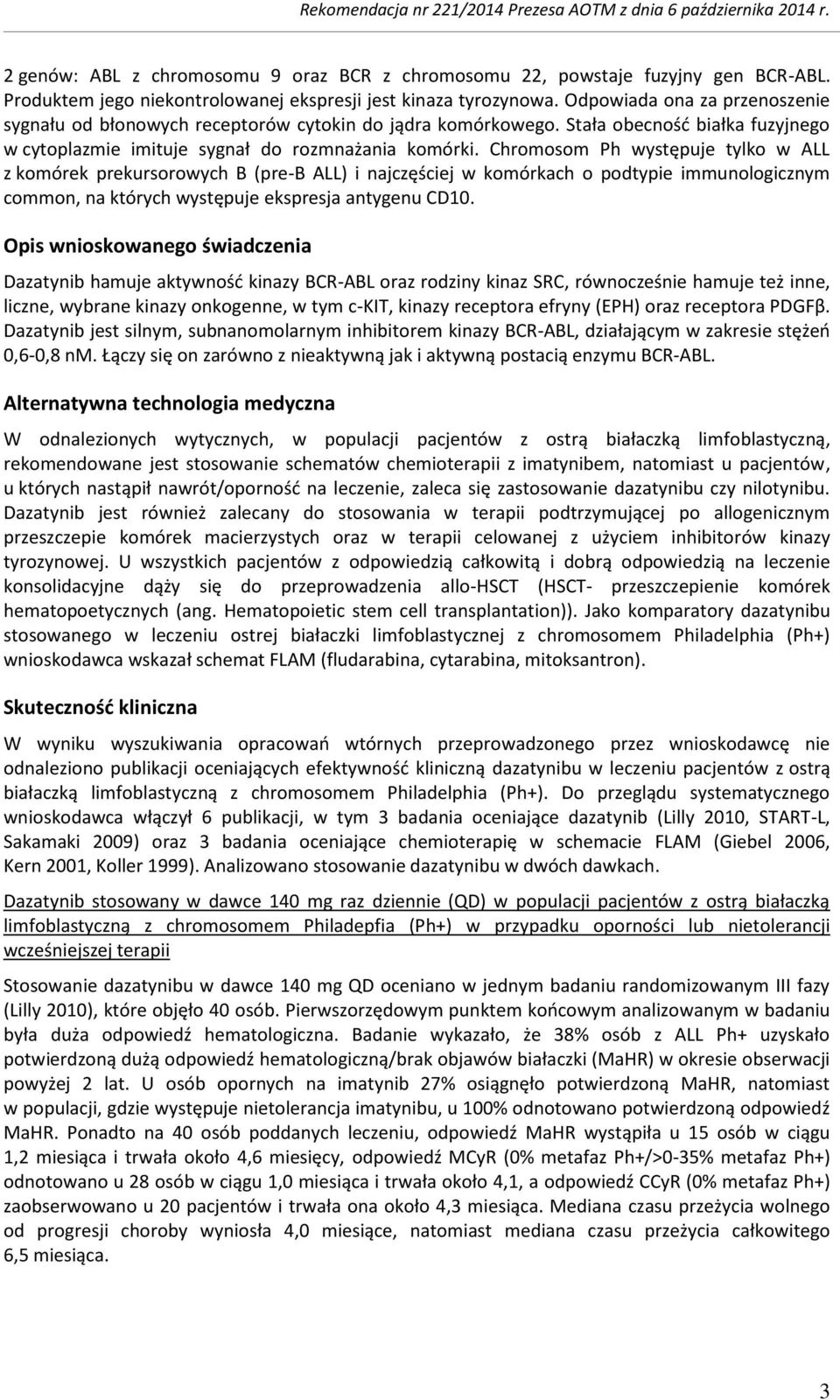 Chromosom Ph występuje tylko w ALL z komórek prekursorowych B (pre-b ALL) i najczęściej w komórkach o podtypie immunologicznym common, na których występuje ekspresja antygenu CD10.
