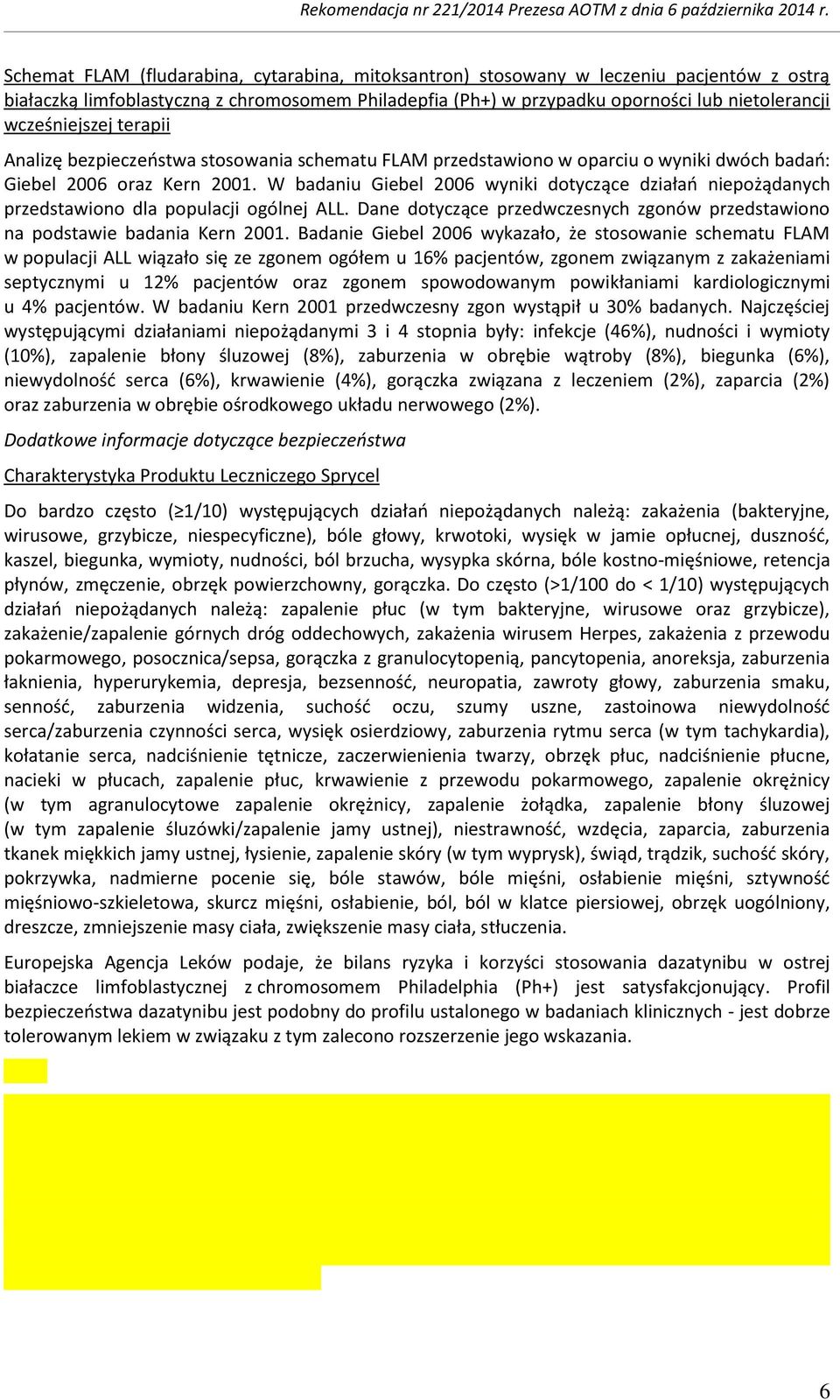 W badaniu Giebel 2006 wyniki dotyczące działań niepożądanych przedstawiono dla populacji ogólnej ALL. Dane dotyczące przedwczesnych zgonów przedstawiono na podstawie badania Kern 2001.