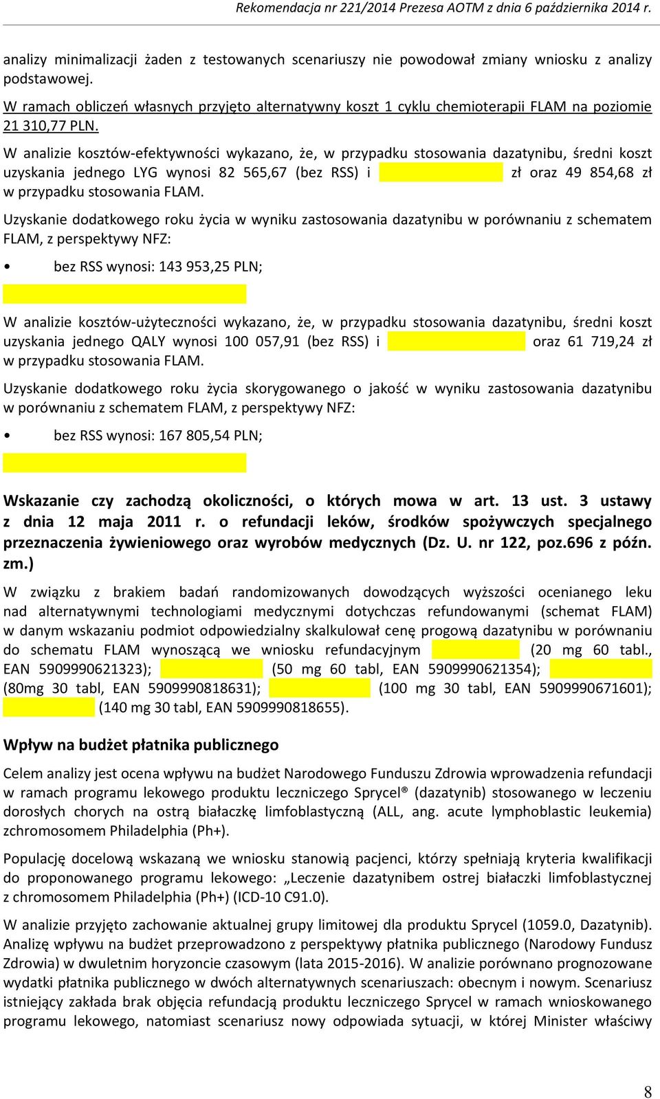 W analizie kosztów-efektywności wykazano, że, w przypadku stosowania dazatynibu, średni koszt uzyskania jednego LYG wynosi 82 565,67 (bez RSS) i zł oraz 49 854,68 zł w przypadku stosowania FLAM.