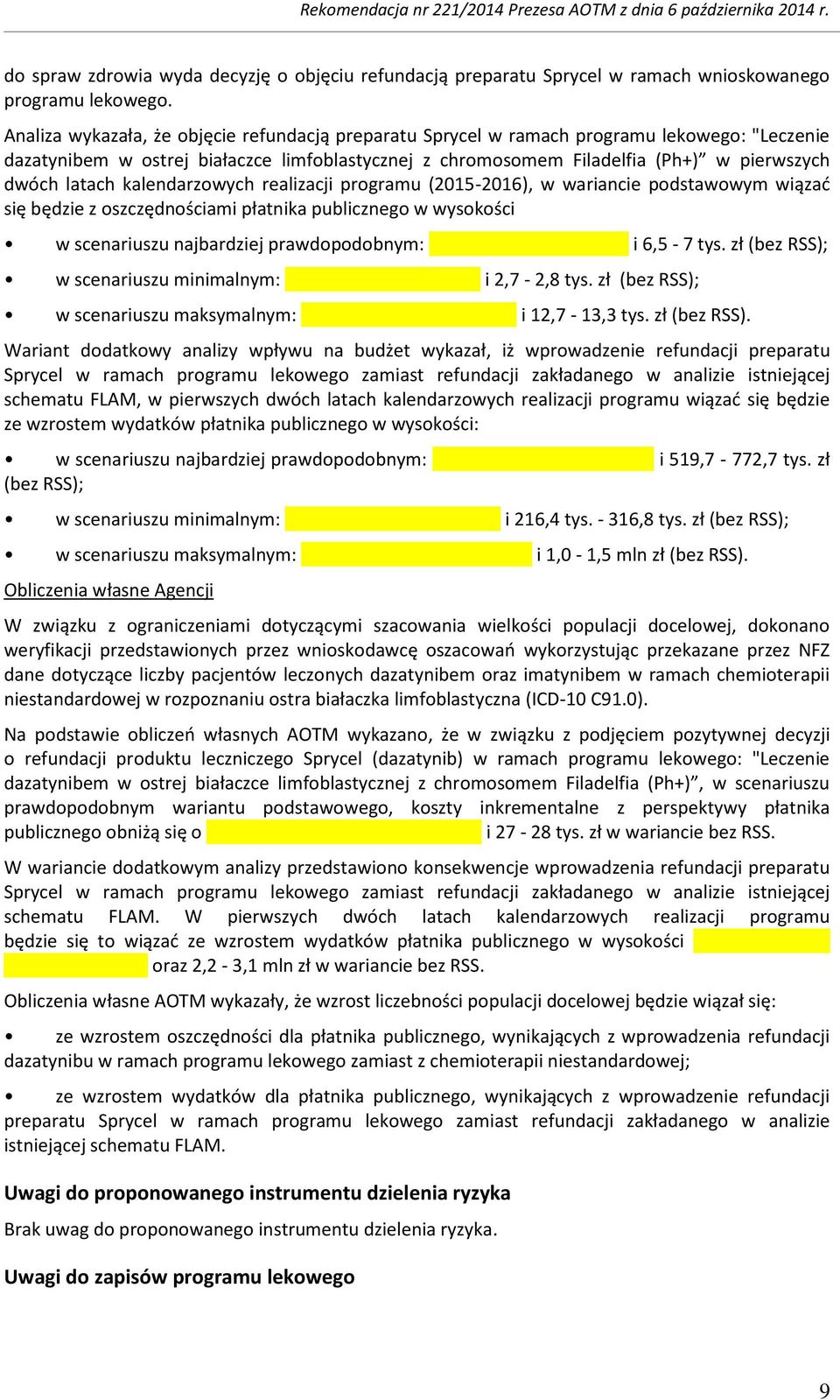 latach kalendarzowych realizacji programu (2015-2016), w wariancie podstawowym wiązać się będzie z oszczędnościami płatnika publicznego w wysokości w scenariuszu najbardziej prawdopodobnym: i 6,5-7