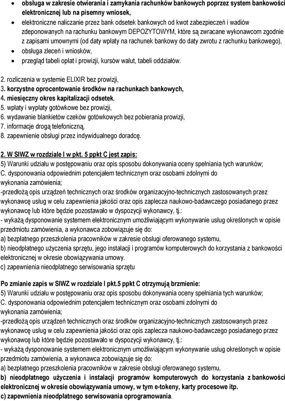 bankowego), obsługa zleceń i wniosków, przegląd tabeli opłat i prowizji, kursów walut, tabeli oddziałów. 2. rozliczenia w systemie ELIXIR bez prowizji, 3.