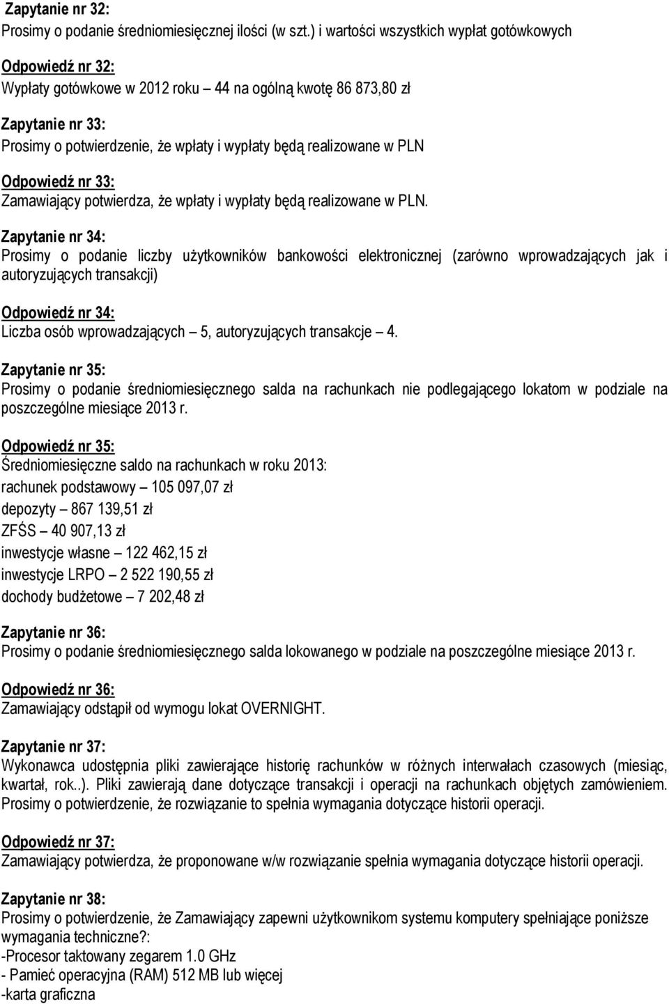 realizowane w PLN Odpowiedź nr 33: Zamawiający potwierdza, że wpłaty i wypłaty będą realizowane w PLN.