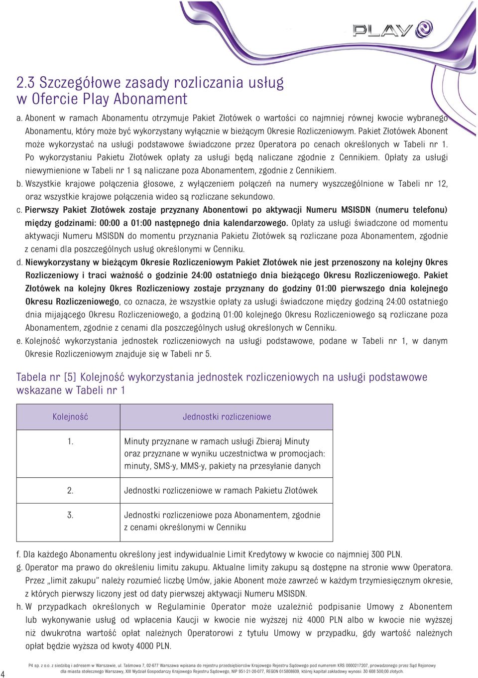 Pakiet Złotówek Abonent może wykorzystać na usługi podstawowe świadczone przez Operatora po cenach określonych w Tabeli nr 1.