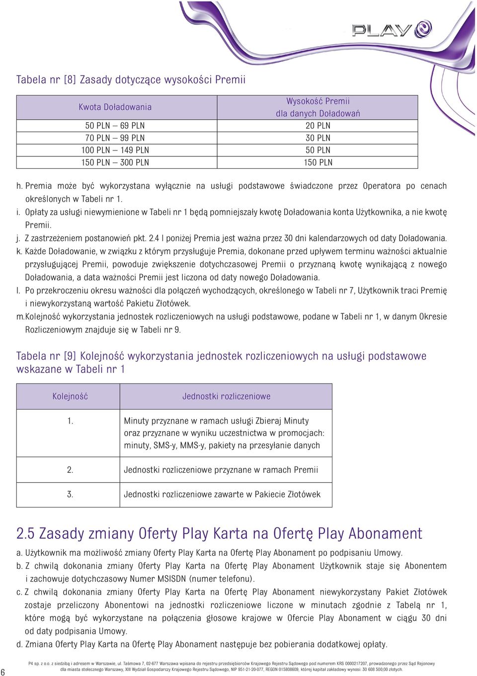 Opłaty za usługi niewymienione w Tabeli nr 1 będą pomniejszały kwotę Doładowania konta Użytkownika, a nie kwotę Premii. j. Z zastrzeżeniem postanowień pkt. 2.