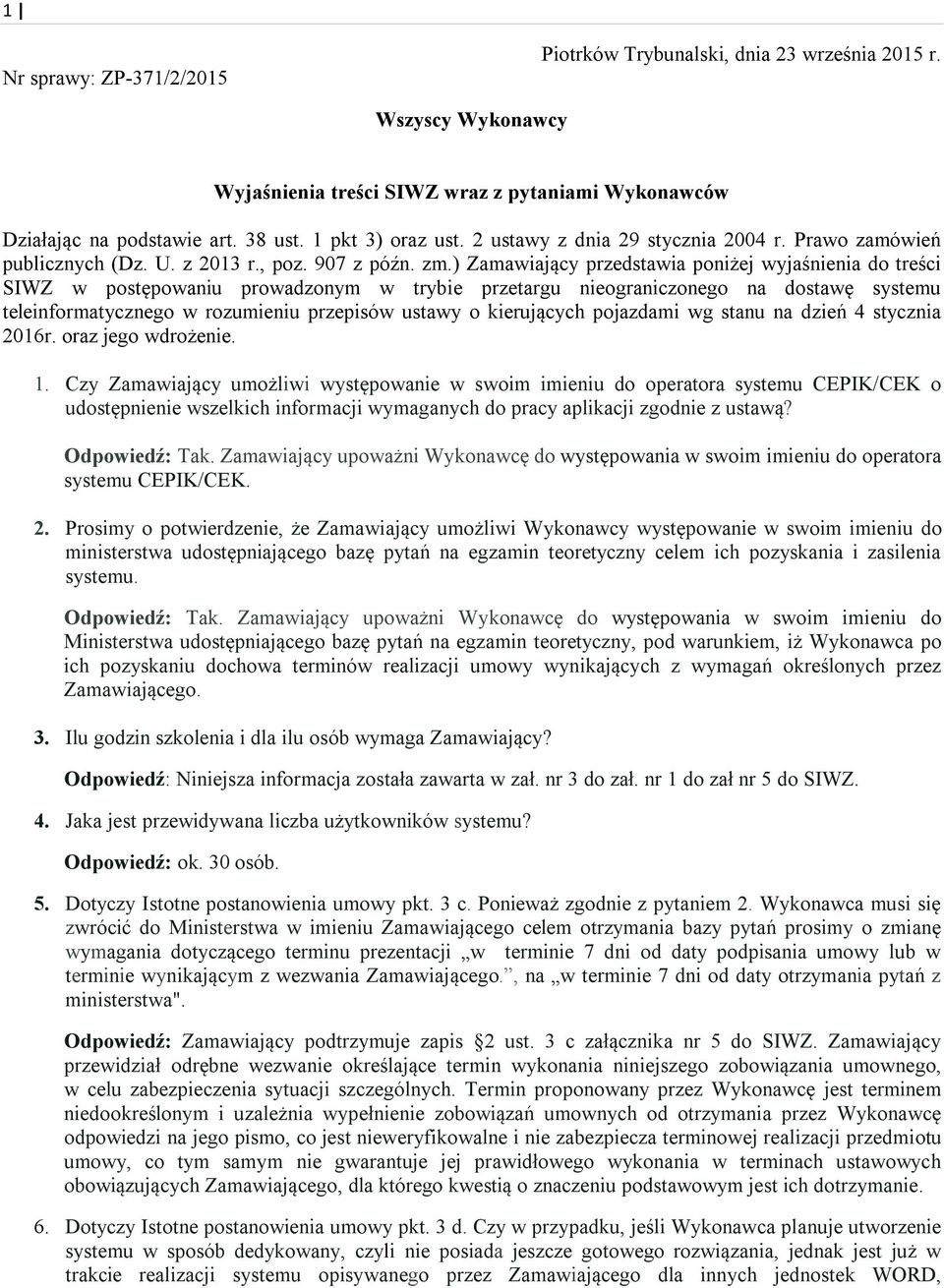 ) Zamawiający przedstawia poniżej wyjaśnienia do treści SIWZ w postępowaniu prowadzonym w trybie przetargu nieograniczonego na dostawę systemu teleinformatycznego w rozumieniu przepisów ustawy o