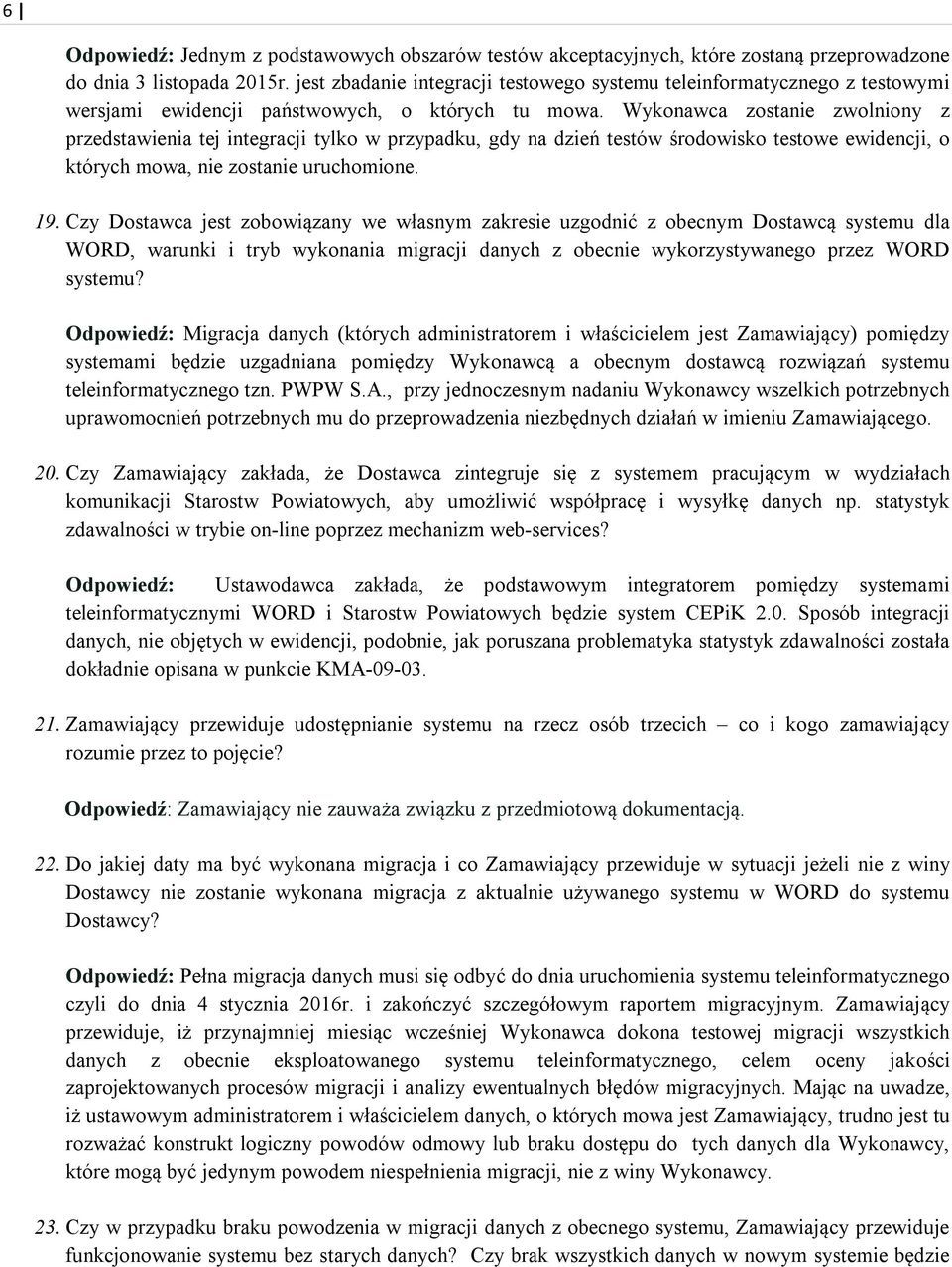 Wykonawca zostanie zwolniony z przedstawienia tej integracji tylko w przypadku, gdy na dzień testów środowisko testowe ewidencji, o których mowa, nie zostanie uruchomione. 19.