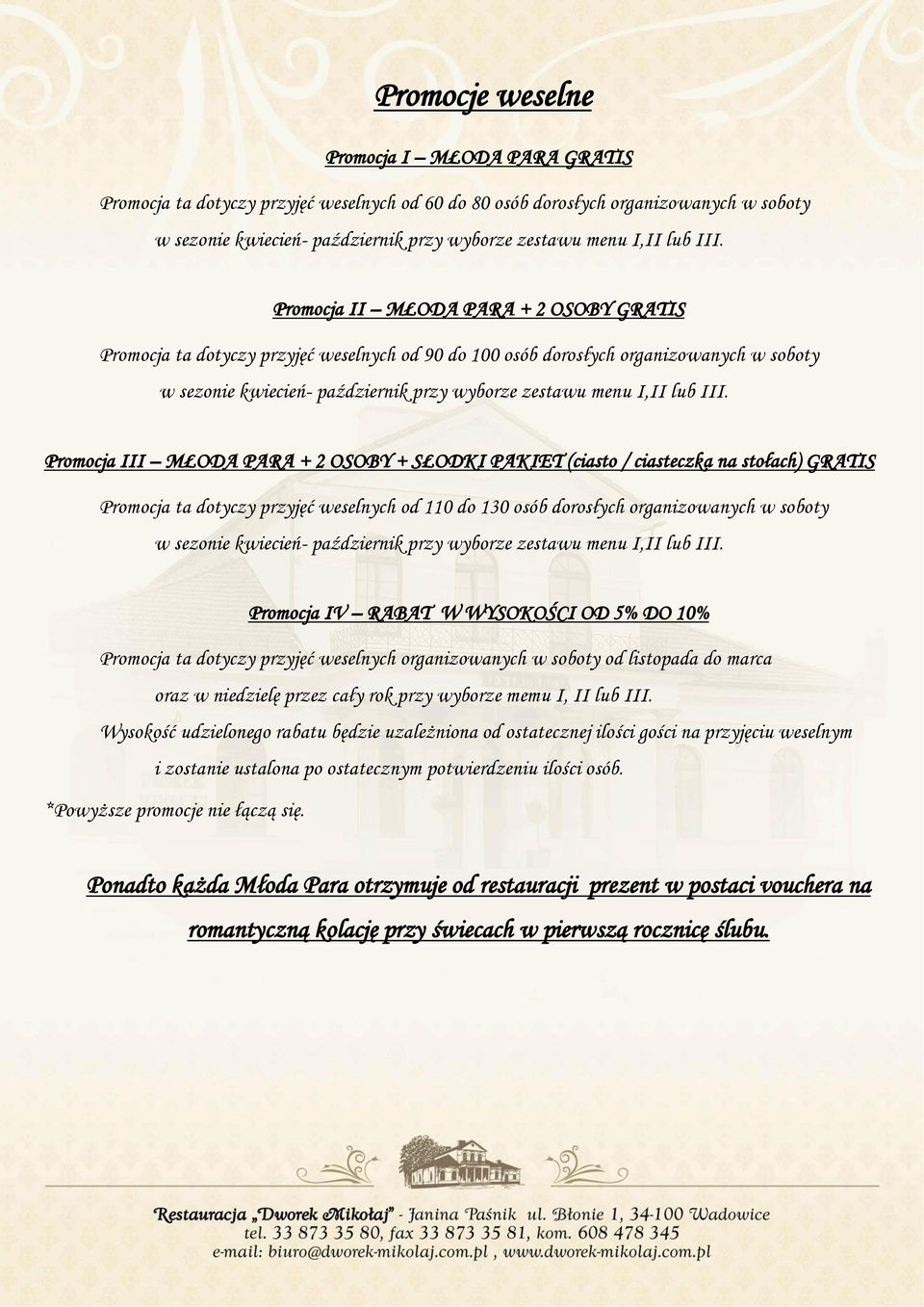 Promocja II MŁODA PARA + 2 OSOBY GRATIS Promocja ta dotyczy przyjęć weselnych od 90 do 100 osób dorosłych organizowanych w soboty w sezonie kwiecień- październik przy wyborze zestawu menu I,II 