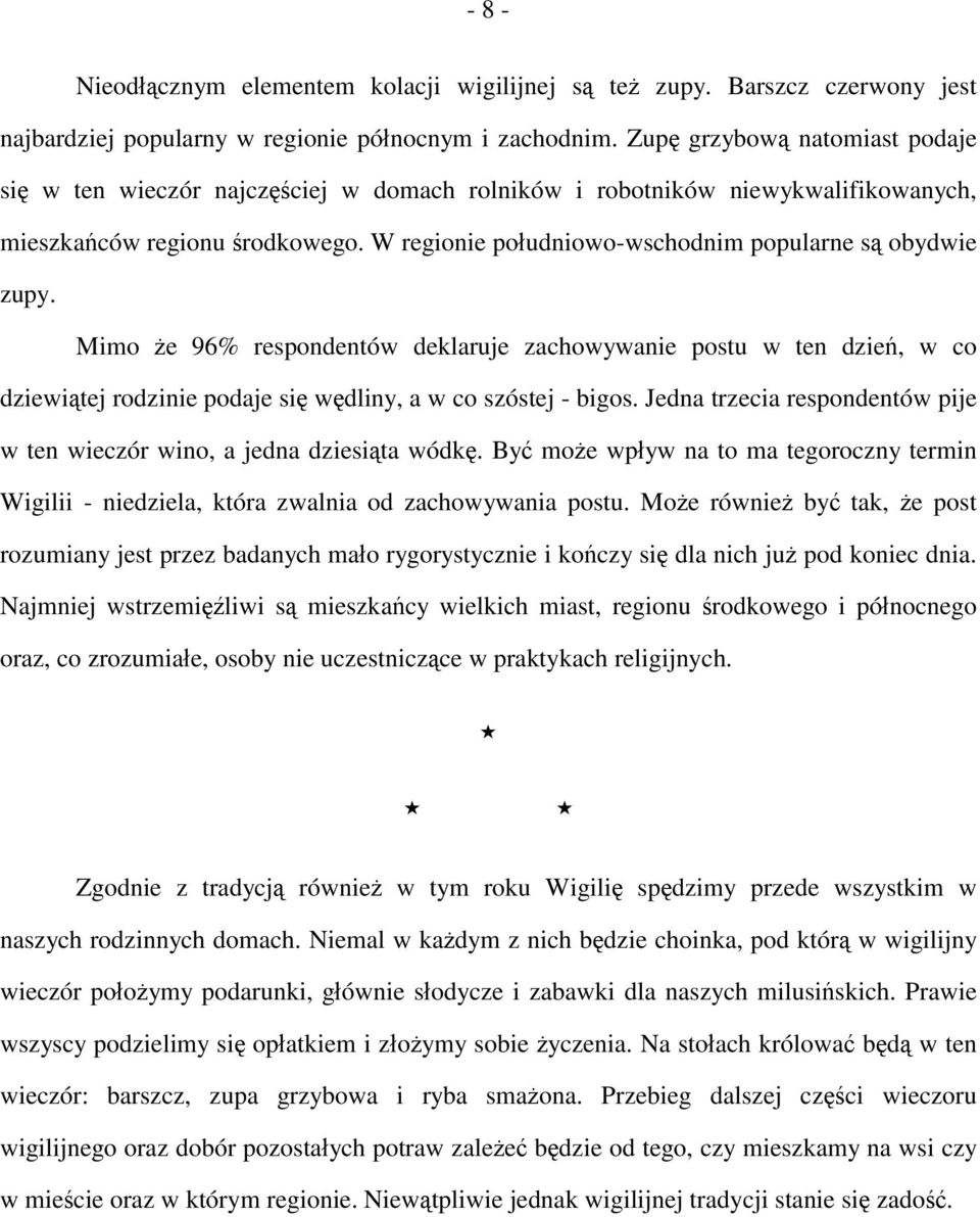 W regionie południowo-wschodnim popularne są obydwie zupy. Mimo że 96% respondentów deklaruje zachowywanie postu w ten dzień, w co dziewiątej rodzinie podaje się wędliny, a w co szóstej - bigos.