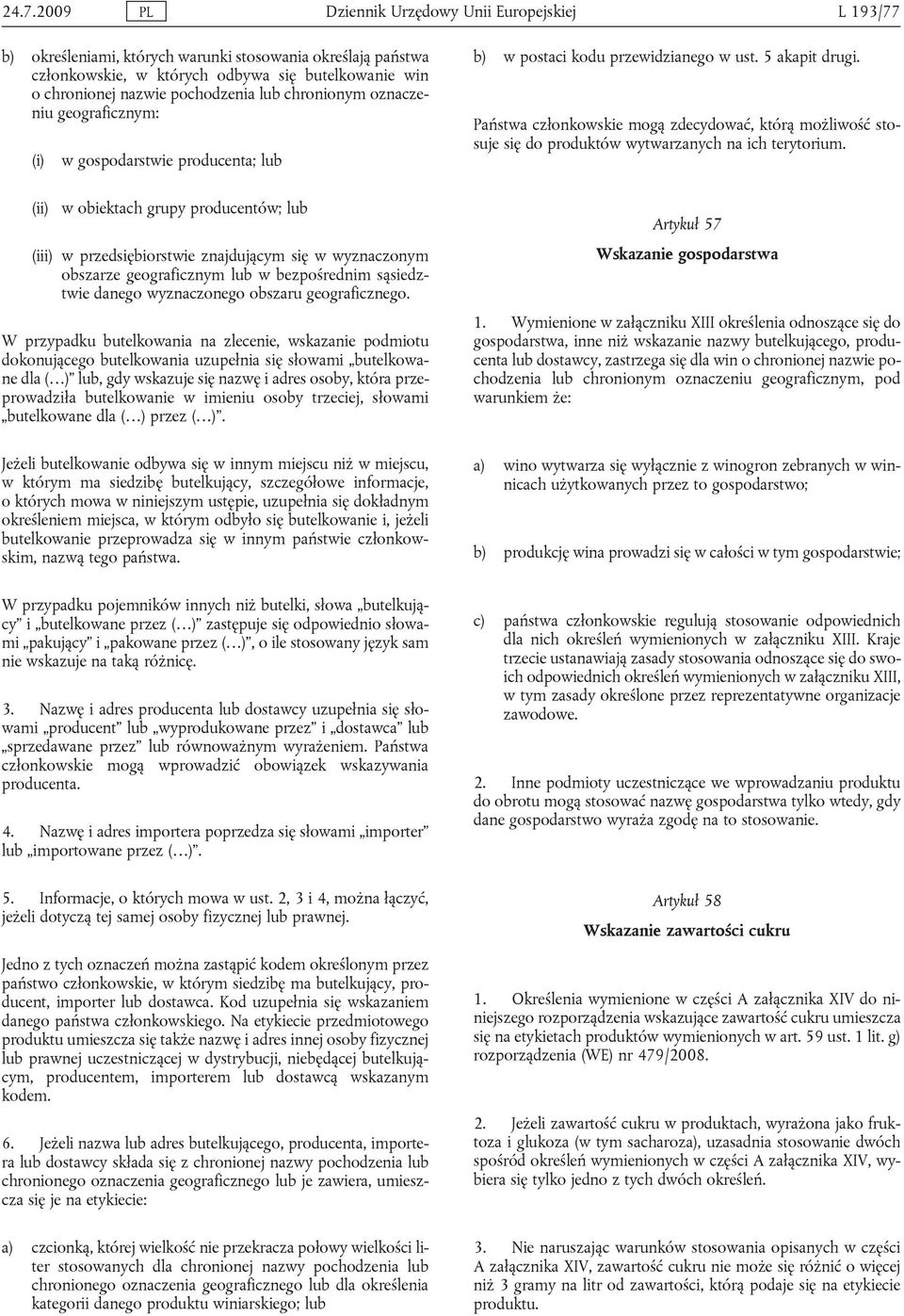 w bezpośrednim sąsiedztwie danego wyznaczonego obszaru geograficznego W przypadku butelkowania na zlecenie, wskazanie podmiotu dokonującego butelkowania uzupełnia się słowami butelkowane dla ( ) lub,