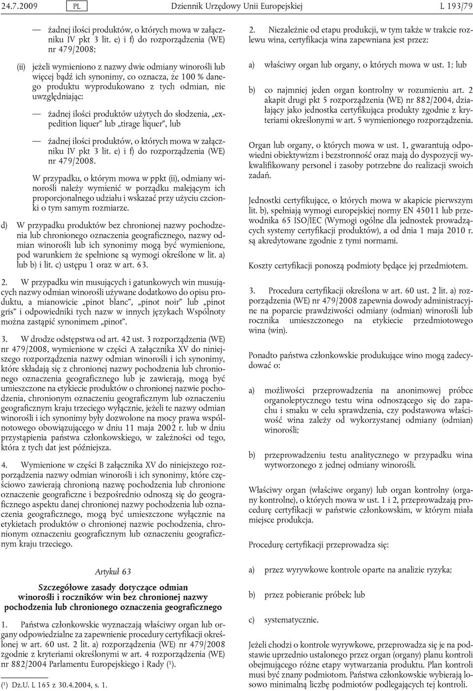 lub tirage liquer, lub żadnej ilości produktów, o których mowa w załączniku IV pkt 3 lit e) i f) do rozporządzenia (WE) nr 479/2008 W przypadku, o którym mowa w ppkt (ii), odmiany winorośli należy