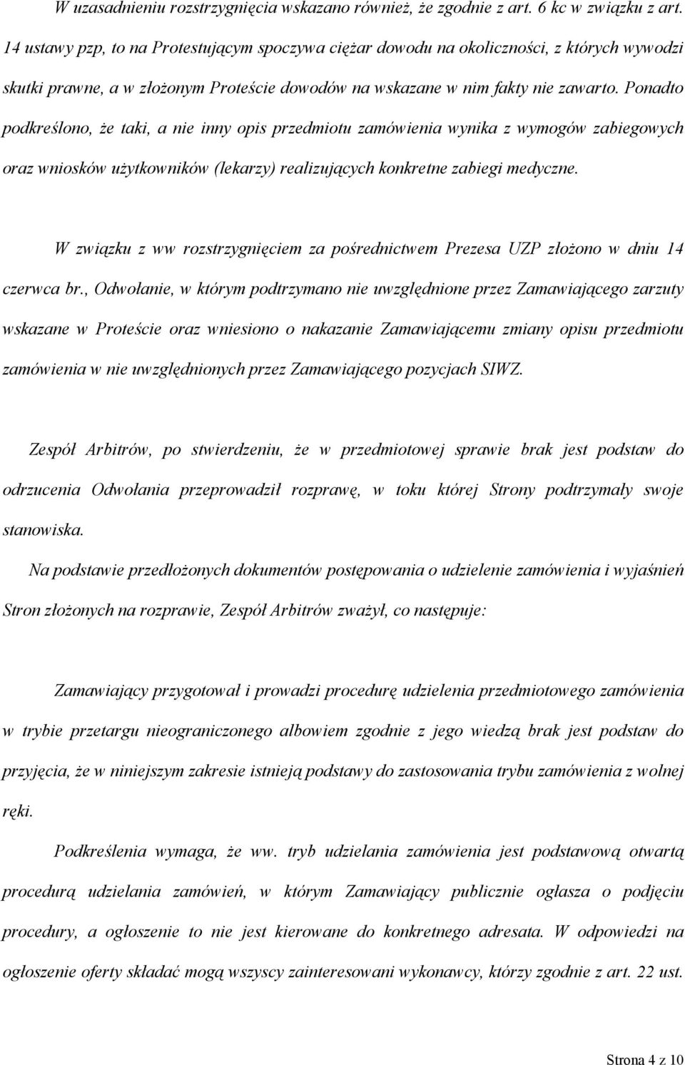 Ponadto podkreślono, że taki, a nie inny opis przedmiotu zamówienia wynika z wymogów zabiegowych oraz wniosków użytkowników (lekarzy) realizujących konkretne zabiegi medyczne.