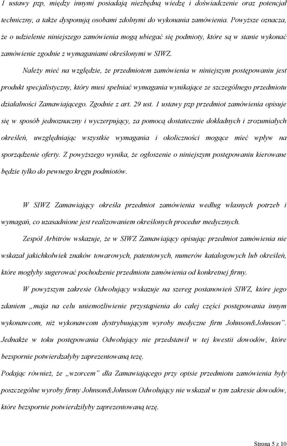 Należy mieć na względzie, że przedmiotem zamówienia w niniejszym postępowaniu jest produkt specjalistyczny, który musi spełniać wymagania wynikające ze szczególnego przedmiotu działalności