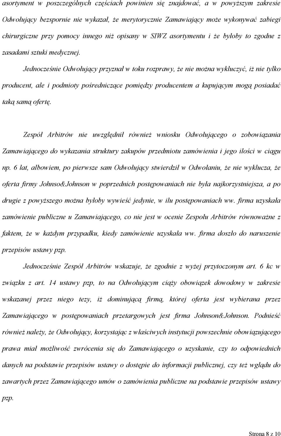 Jednocześnie Odwołujący przyznał w toku rozprawy, że nie można wykluczyć, iż nie tylko producent, ale i podmioty pośredniczące pomiędzy producentem a kupującym mogą posiadać taką samą ofertę.