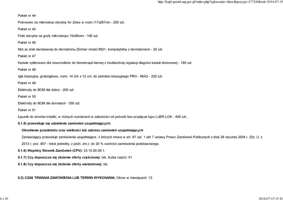 Pakiet nr 47 Kaniule sylikonowe dla noworodków do tlenoterapii biernej z możliwością regulacji długości kaniuli donosowej - 180 szt. Pakiet nr 48 Igła biopsyjna, gruboigłowa, rozm.