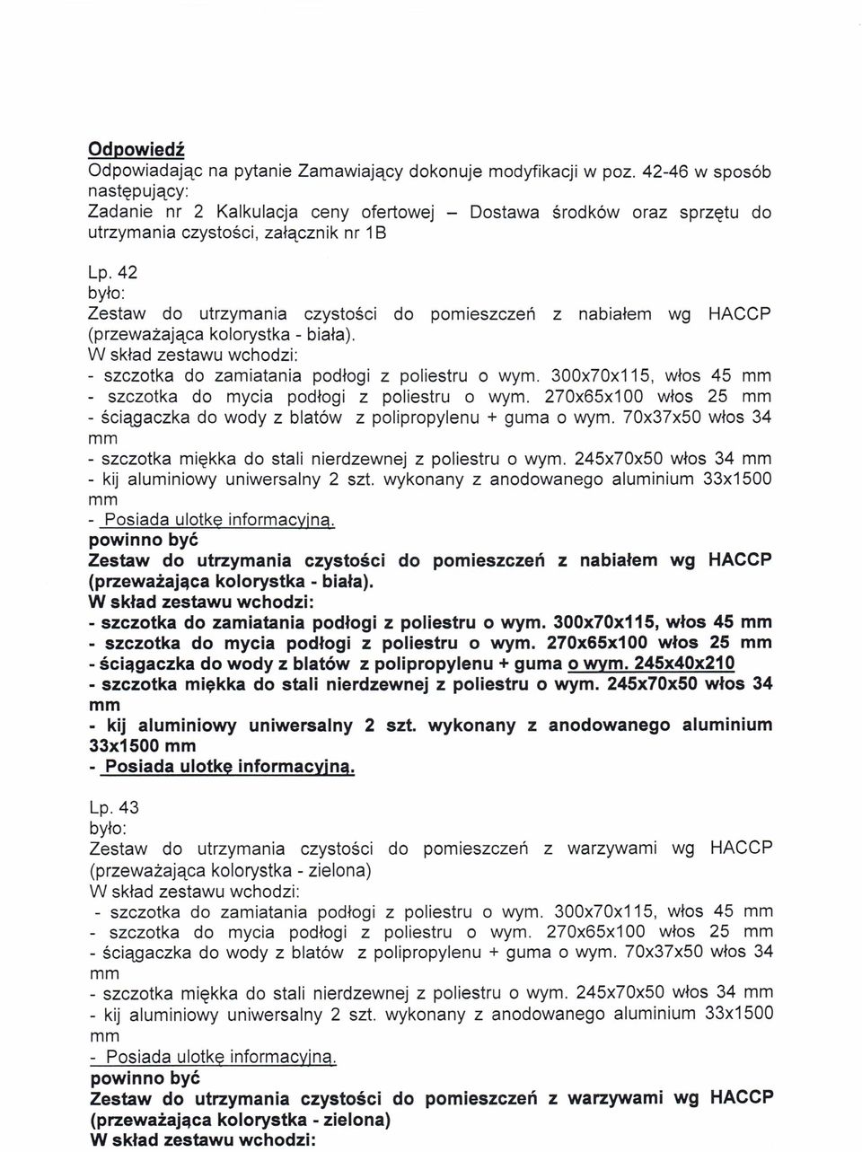 42 Zestaw do utrzymania czystości do pomieszczeń z nabiałem wg HACCP (przeważająca kolorystka - biała). W skład zestawu wcłiodzi: - szczotka do zamiatania podłogi z poliestru o wym.