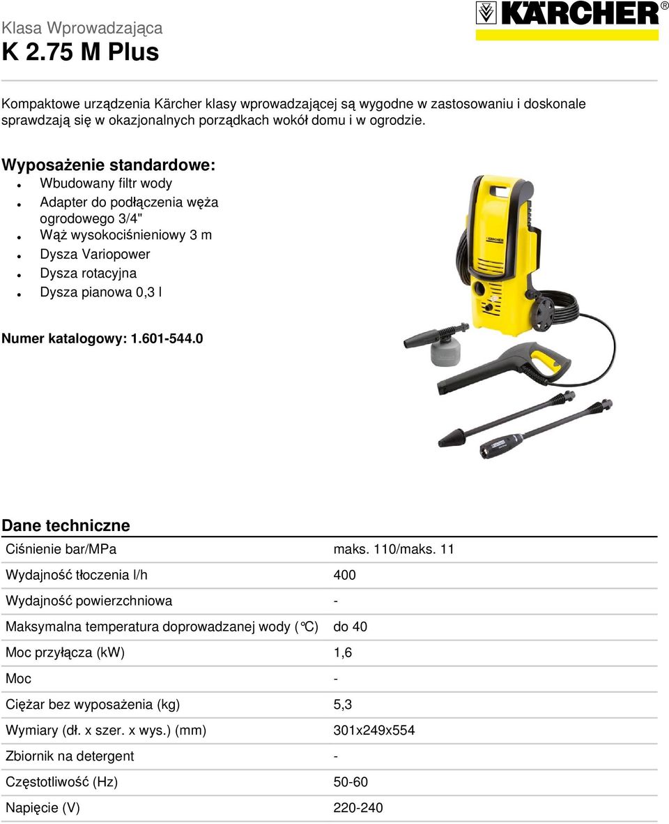 Wyposażenie standardowe: Wbudowany filtr wody Adapter do podłączenia węża ogrodowego 3/4" Wąż wysokociśnieniowy 3 m Dysza Variopower Dysza rotacyjna Dysza pianowa 0,3 l Numer