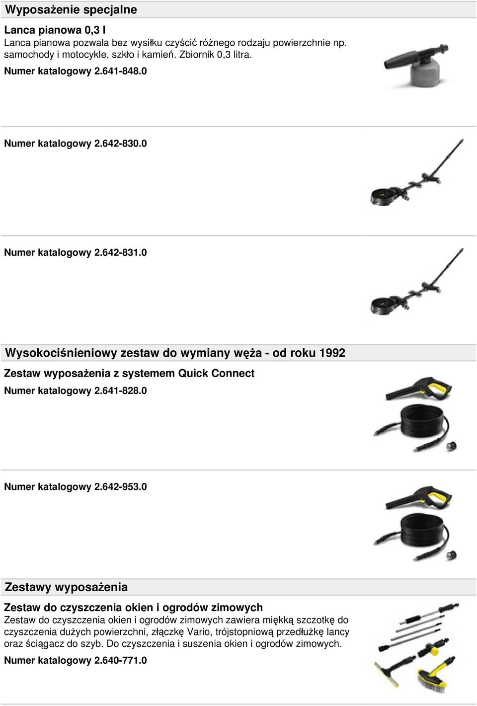 0 Wysokociśnieniowy zestaw do wymiany węża - od roku 1992 Zestaw wyposażenia z systemem Quick Connect Numer katalogowy 2.641-828.0 Numer katalogowy 2.642-953.