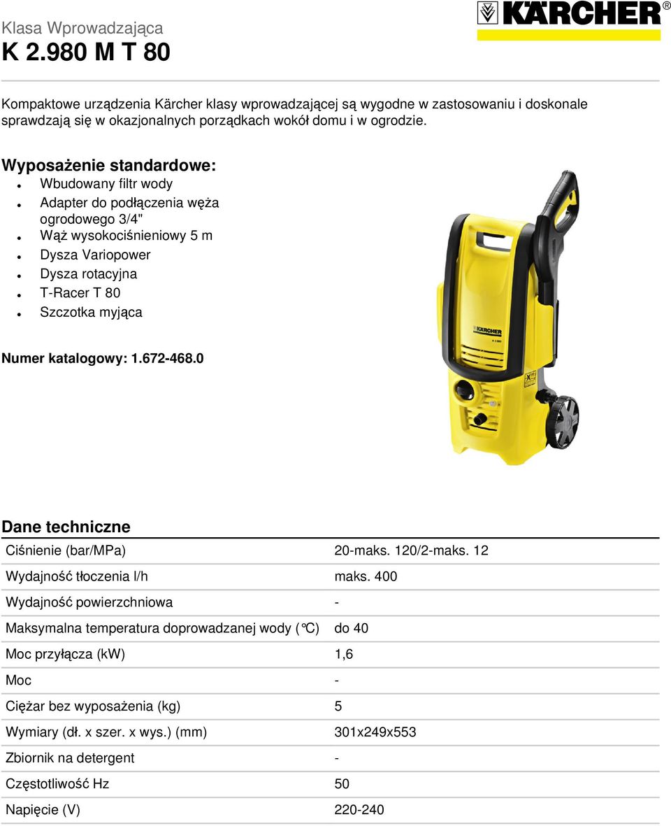 Wyposażenie standardowe: Wbudowany filtr wody Adapter do podłączenia węża ogrodowego 3/4" Wąż wysokociśnieniowy 5 m Dysza Variopower Dysza rotacyjna T-Racer T 80 Szczotka myjąca Numer