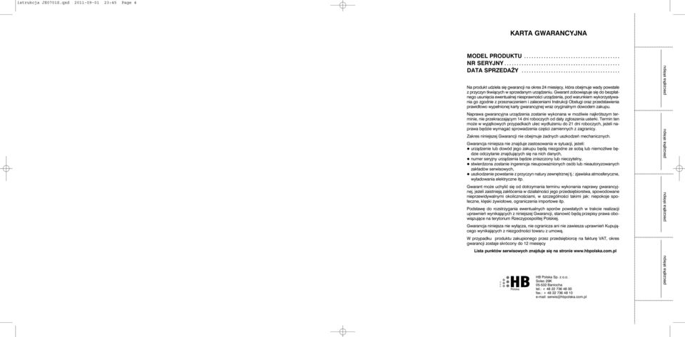 Gwarant zobowiązuje się do bezpłatnego usunięcia ewentualnej niesprawności urządzenia, pod warunkiem wykorzystywania go zgodnie z przeznaczeniem i zaleceniami Instrukcji Obsługi oraz przedstawienia