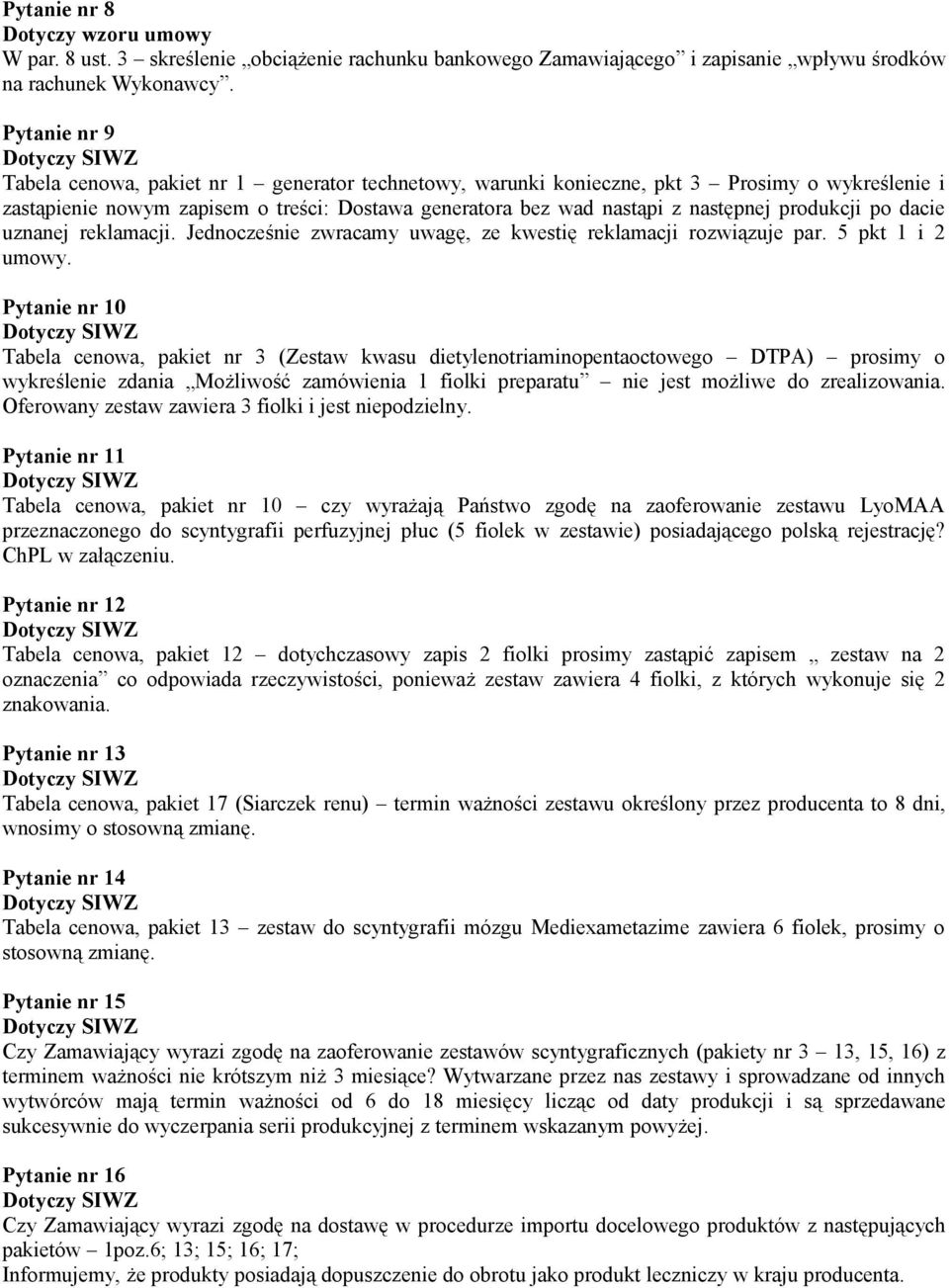 produkcji po dacie uznanej reklamacji. Jednocześnie zwracamy uwagę, ze kwestię reklamacji rozwiązuje par. 5 pkt i 2 umowy.