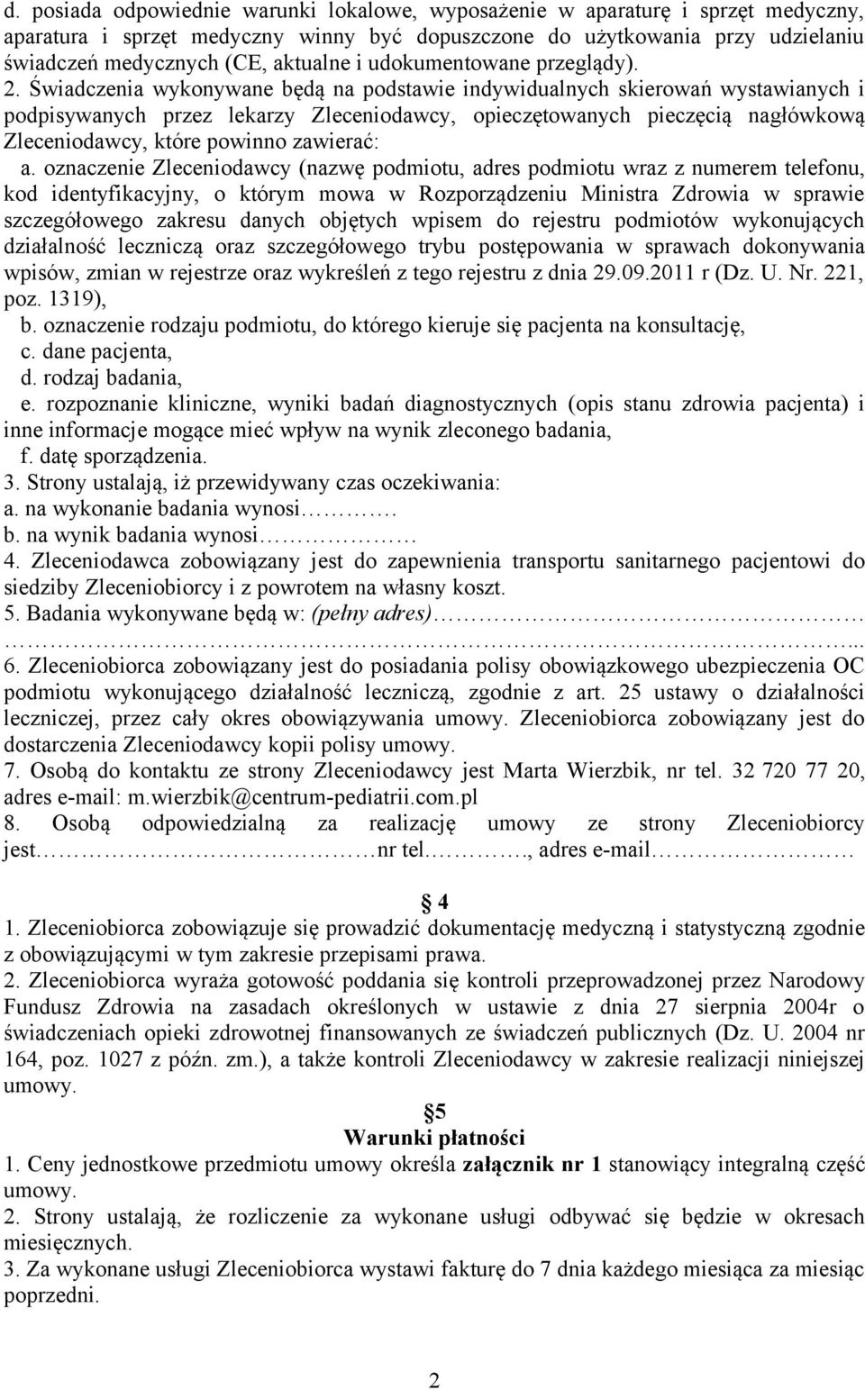 Świadczenia wykonywane będą na podstawie indywidualnych skierowań wystawianych i podpisywanych przez lekarzy Zleceniodawcy, opieczętowanych pieczęcią nagłówkową Zleceniodawcy, które powinno zawierać: