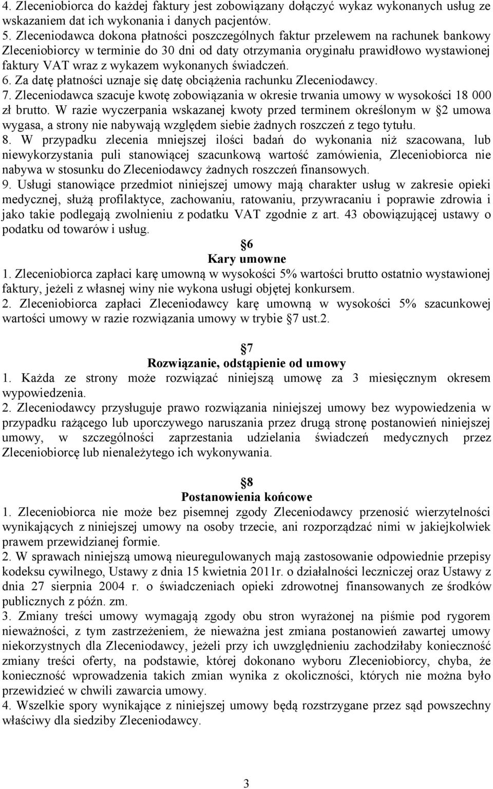 wykonanych świadczeń. 6. Za datę płatności uznaje się datę obciążenia rachunku Zleceniodawcy. 7. Zleceniodawca szacuje kwotę zobowiązania w okresie trwania umowy w wysokości 18 000 zł brutto.