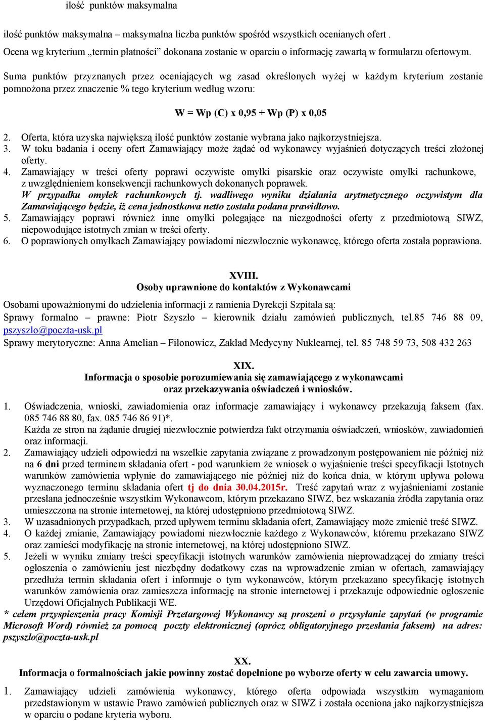 Suma punktów przyznanych przez oceniających wg zasad określonych wyżej w każdym kryterium zostanie pomnożona przez znaczenie % tego kryterium według wzoru: W = Wp (C) x 0,95 + Wp (P) x 0,05 2.