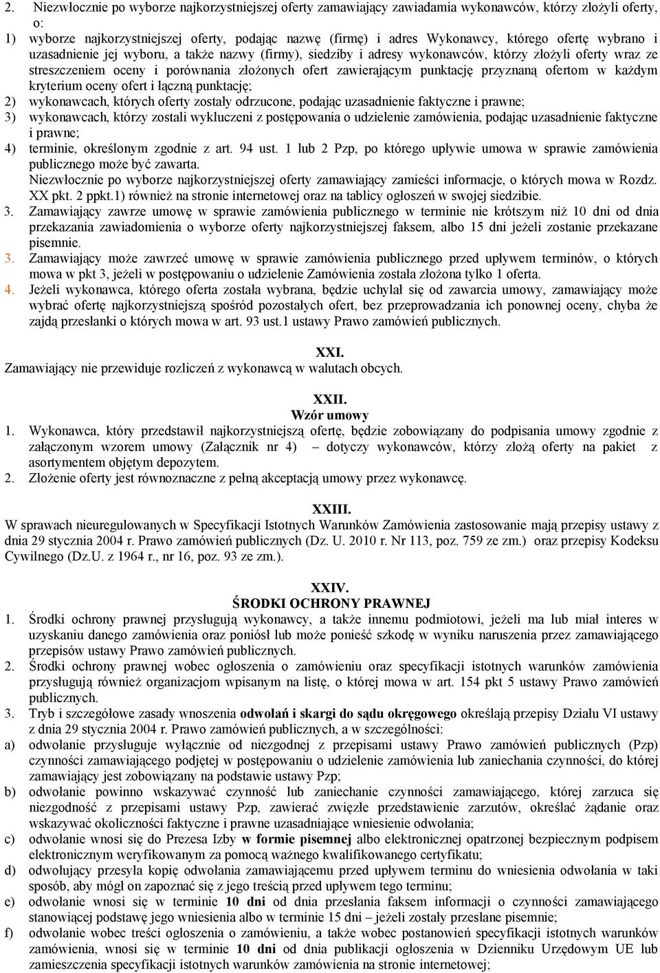 przyznaną ofertom w każdym kryterium oceny ofert i łączną punktację; 2) wykonawcach, których oferty zostały odrzucone, podając uzasadnienie faktyczne i prawne; 3) wykonawcach, którzy zostali
