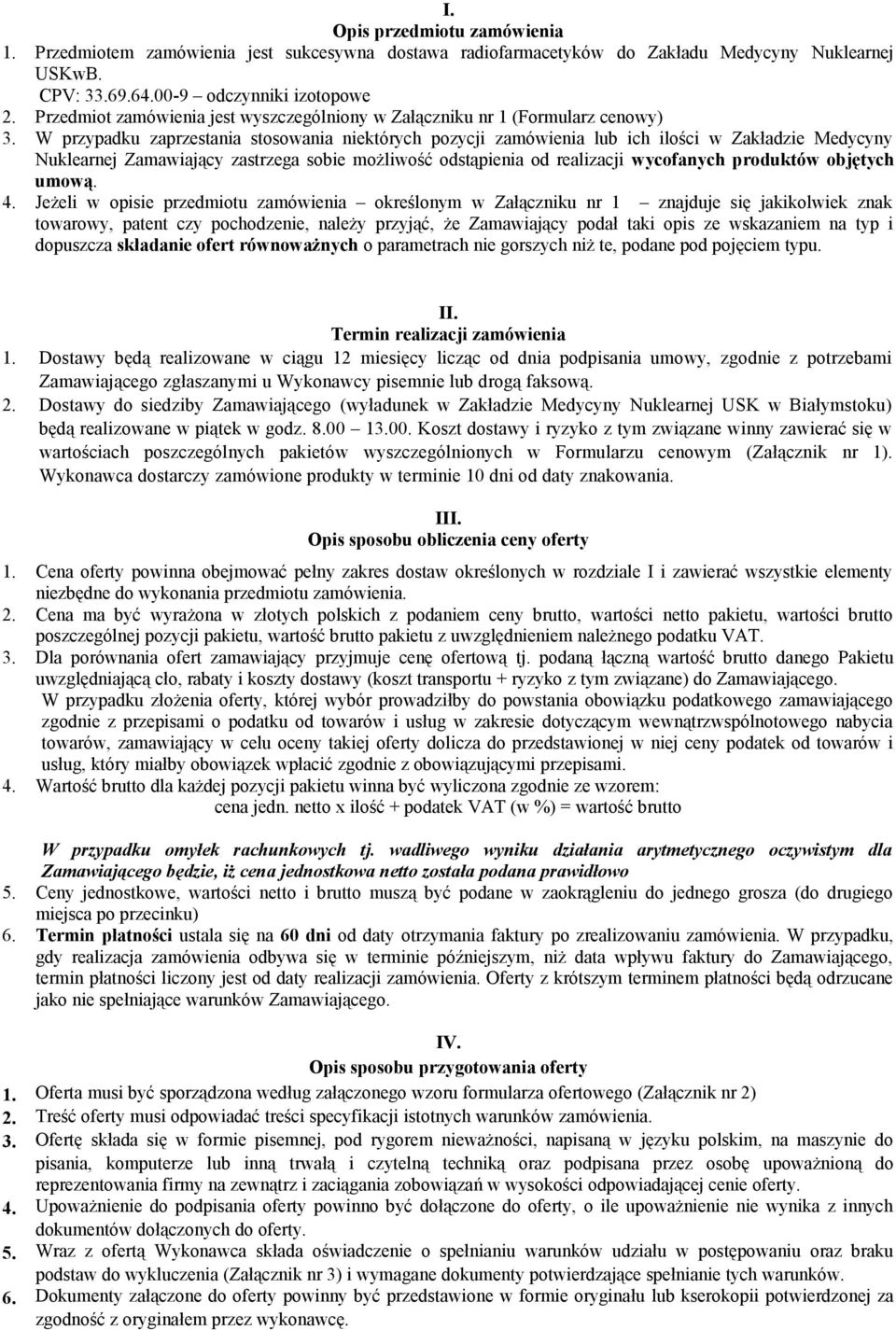 W przypadku zaprzestania stosowania niektórych pozycji zamówienia lub ich ilości w Zakładzie Medycyny Nuklearnej Zamawiający zastrzega sobie możliwość odstąpienia od realizacji wycofanych produktów