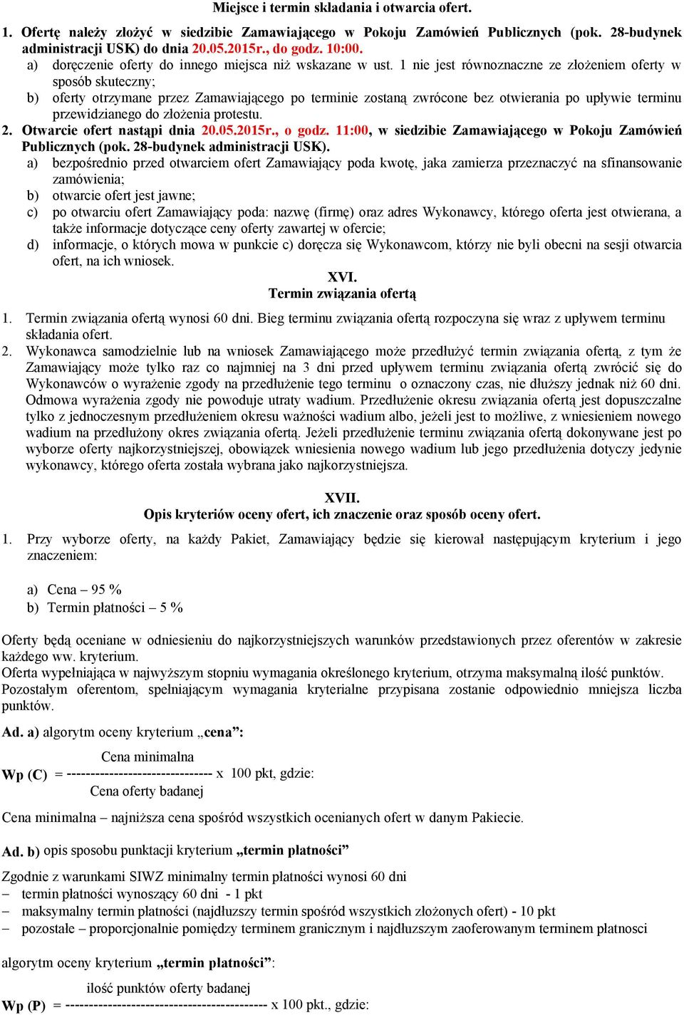 nie jest równoznaczne ze złożeniem oferty w sposób skuteczny; b) oferty otrzymane przez Zamawiającego po terminie zostaną zwrócone bez otwierania po upływie terminu przewidzianego do złożenia