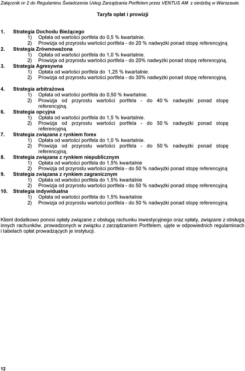 Strategia Zrównoważona 1) Opłata od wartości portfela do 1,0 % kwartalnie. 2) Prowizja od przyrostu wartości portfela - do 20% nadwyżki ponad stopę referencyjną. 3.