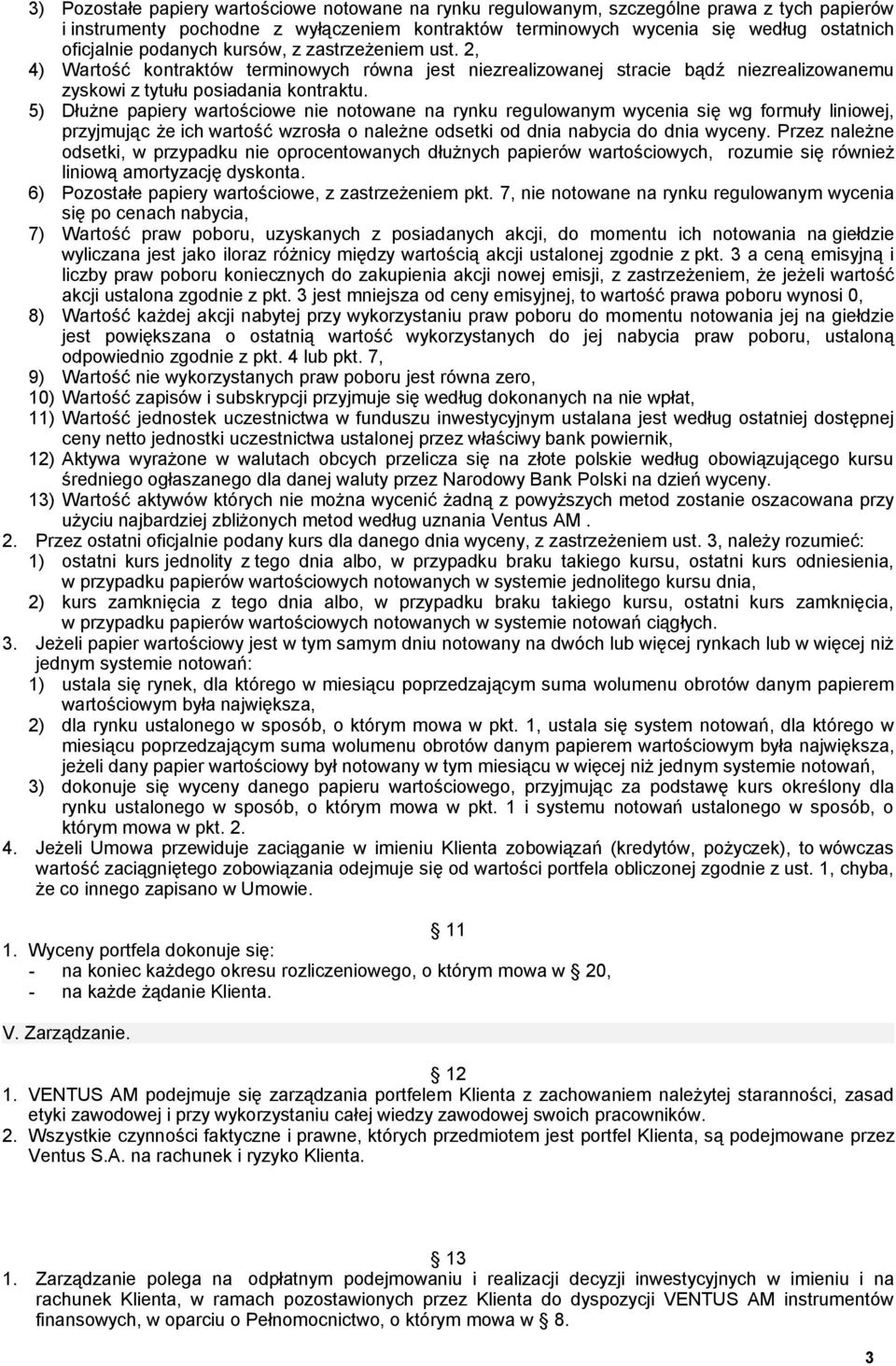 5) Dłużne papiery wartościowe nie notowane na rynku regulowanym wycenia się wg formuły liniowej, przyjmując że ich wartość wzrosła o należne odsetki od dnia nabycia do dnia wyceny.