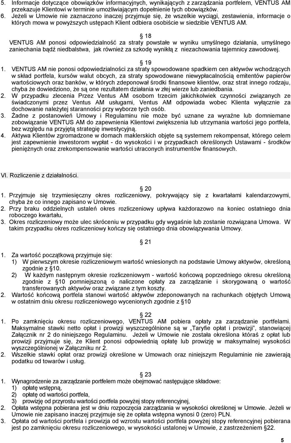18 VENTUS AM ponosi odpowiedzialność za straty powstałe w wyniku umyślnego działania, umyślnego zaniechania bądź niedbalstwa, jak również za szkodę wynikłą z niezachowania tajemnicy zawodowej. 19 1.