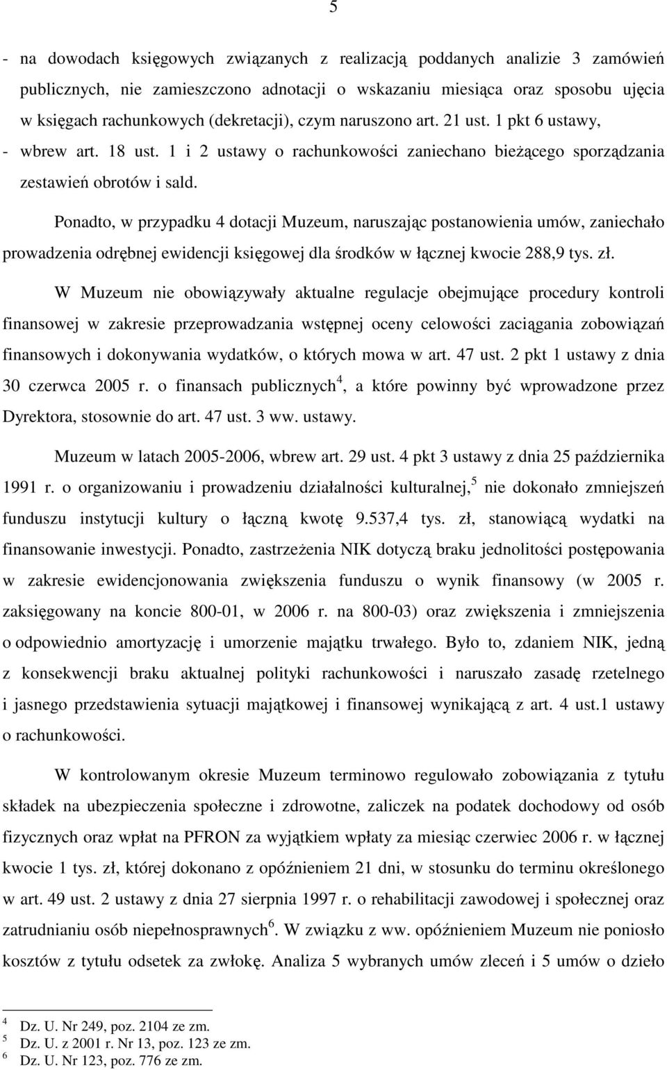 Ponadto, w przypadku 4 dotacji Muzeum, naruszając postanowienia umów, zaniechało prowadzenia odrębnej ewidencji księgowej dla środków w łącznej kwocie 288,9 tys. zł.